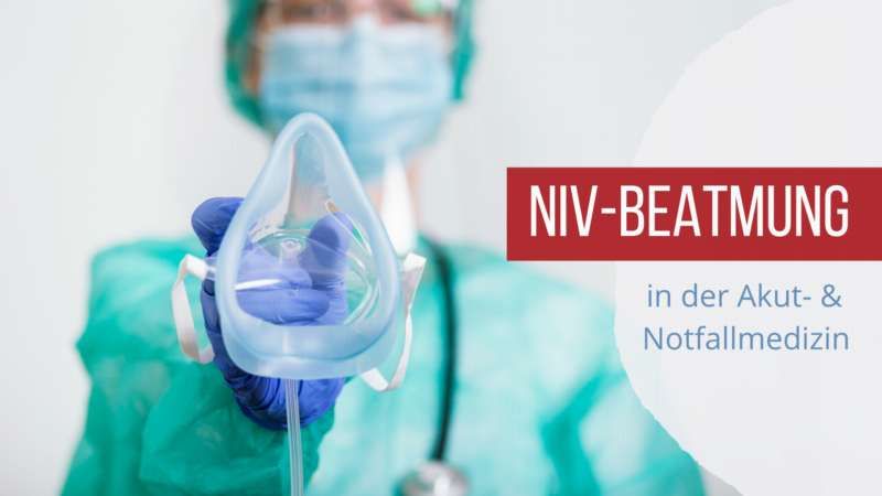 Anwendung nichtinvasiver Beatmung (NIV) in der Akut und Notfallmedizin